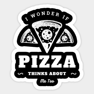 I Wonder If Pizza Thinks About Me Too Sticker